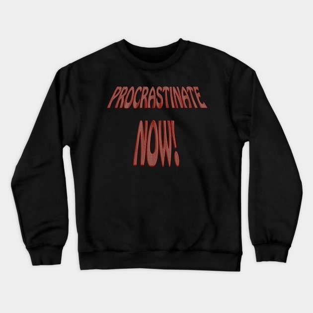 Procrastinate Now Crewneck Sweatshirt by MelissaJBarrett